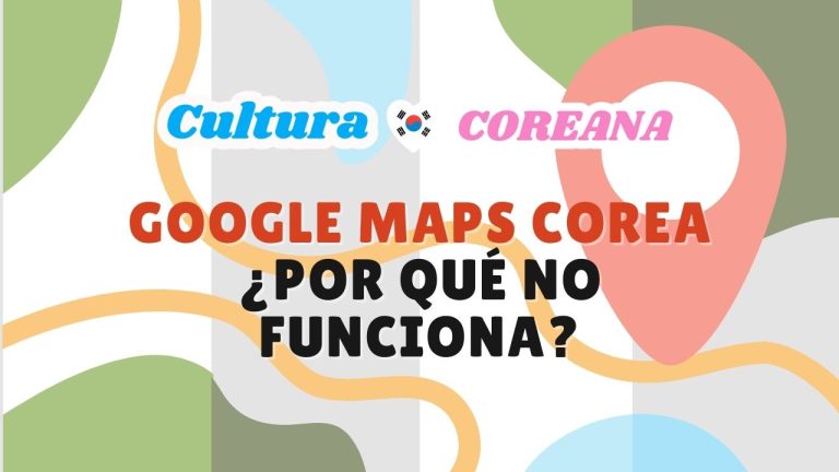 Google maps corea¿Por qué no funciona?